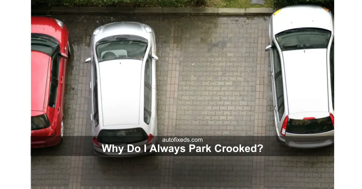 Why Do I Always Park Crooked  
